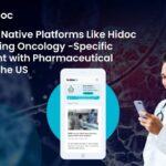 How Digital Native Platforms Like Hidoc Are Reshaping Oncology-Specific Engagement with Pharmaceutical Content in the US