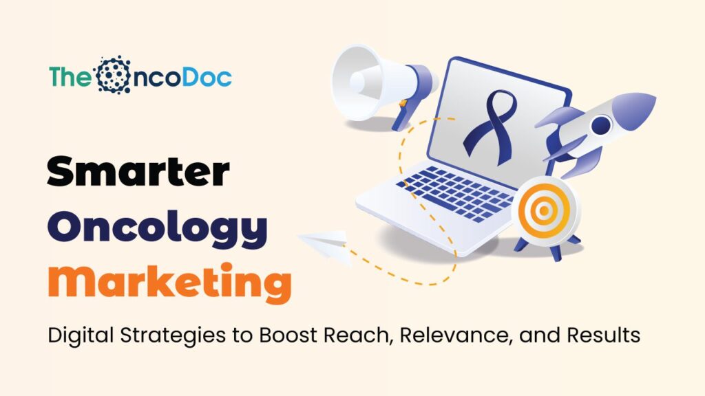 Smarter Oncology Marketing: Digital Strategies to Boost Reach, Relevance, and Results