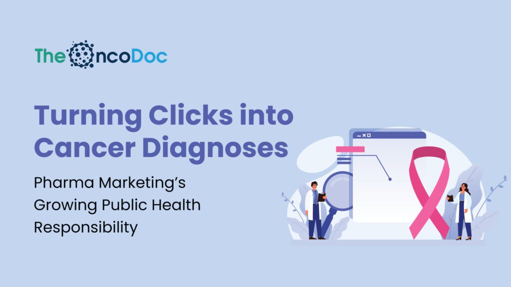 Turning Clicks into Cancer Diagnoses: Pharma Marketing’s Growing Public Health Responsibility