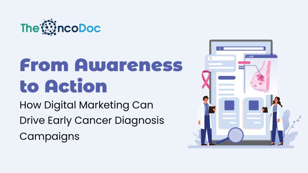 From Awareness to Action: How Digital Marketing Can Drive Early Cancer Diagnosis Campaigns