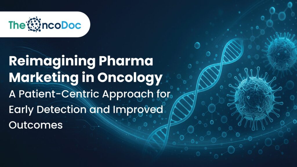 Reimagining Pharma Marketing in Oncology: A Patient-Centric Approach for Early Detection and Improved Outcomes