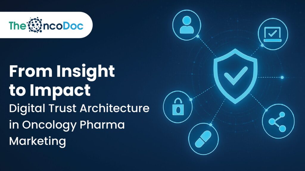 From Insight to Impact: Digital Trust Architecture in Oncology Pharma Marketing