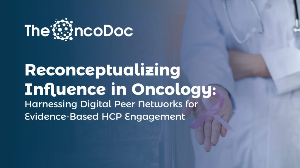 Reconceptualizing Influence in Oncology: Harnessing Digital Peer Networks for Evidence-Based HCP Engagement