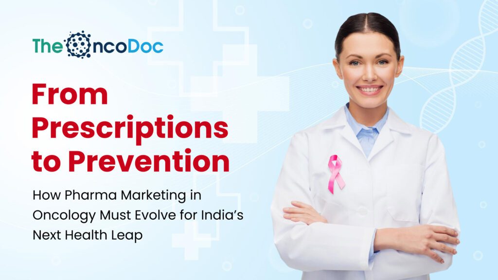 From Prescriptions to Prevention: How Pharma Marketing in Oncology Must Evolve for India’s Next Health Leap