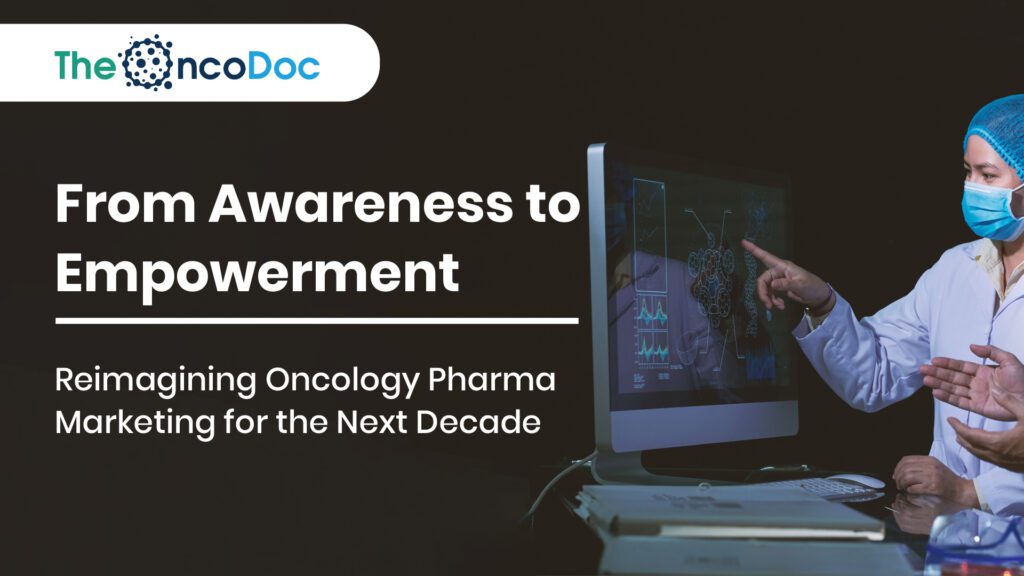 From Awareness to Empowerment: Reimagining Oncology Pharma Marketing for the Next Decade