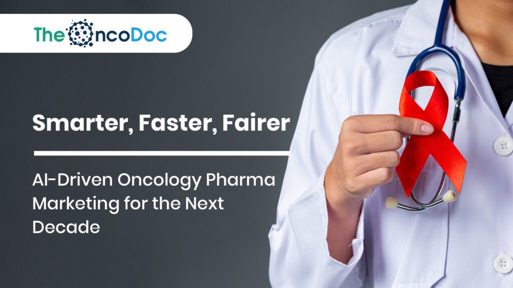 Smarter, Faster, Fairer: AI-Driven Oncology Pharma Marketing for the Next Decade