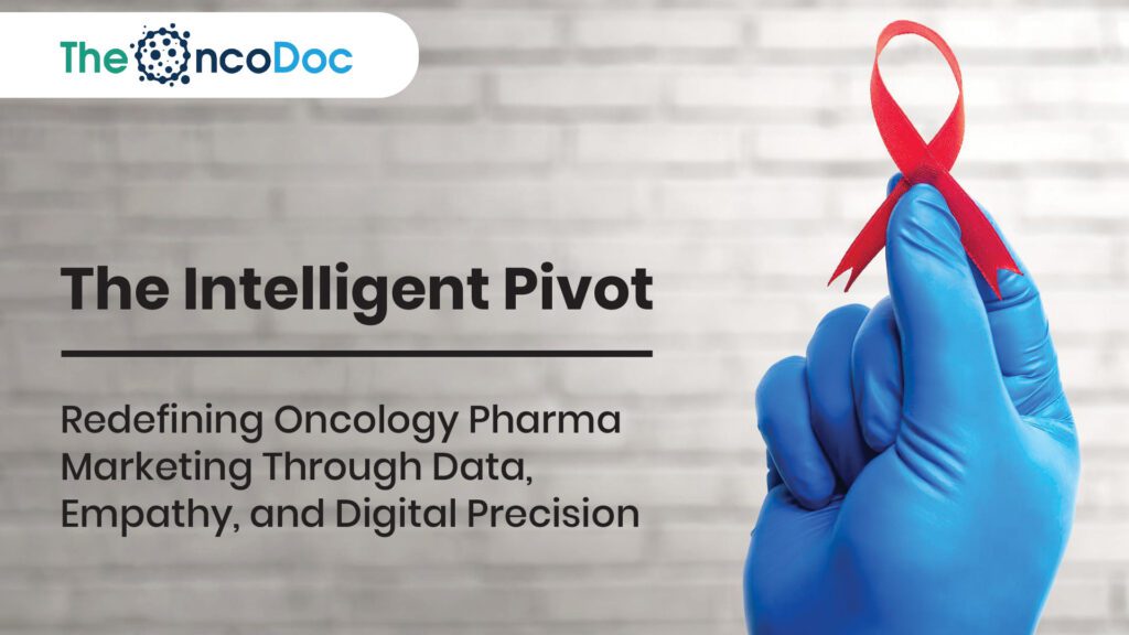 The Intelligent Pivot: Redefining Oncology Pharma Marketing Through Data, Empathy, and Digital Precision