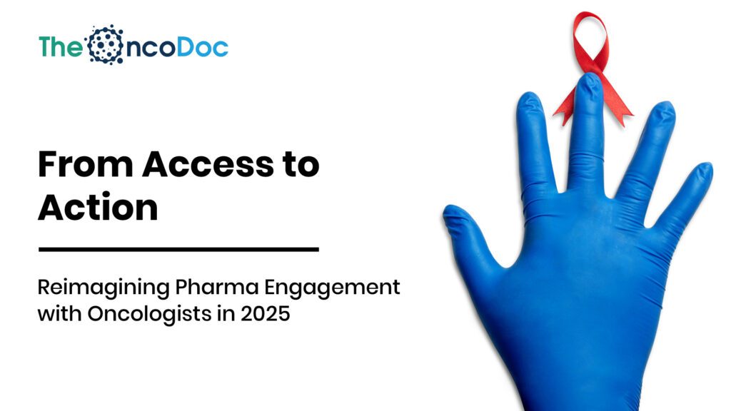 From Access to Action: Reimagining Pharma Engagement with Oncologists in 2025