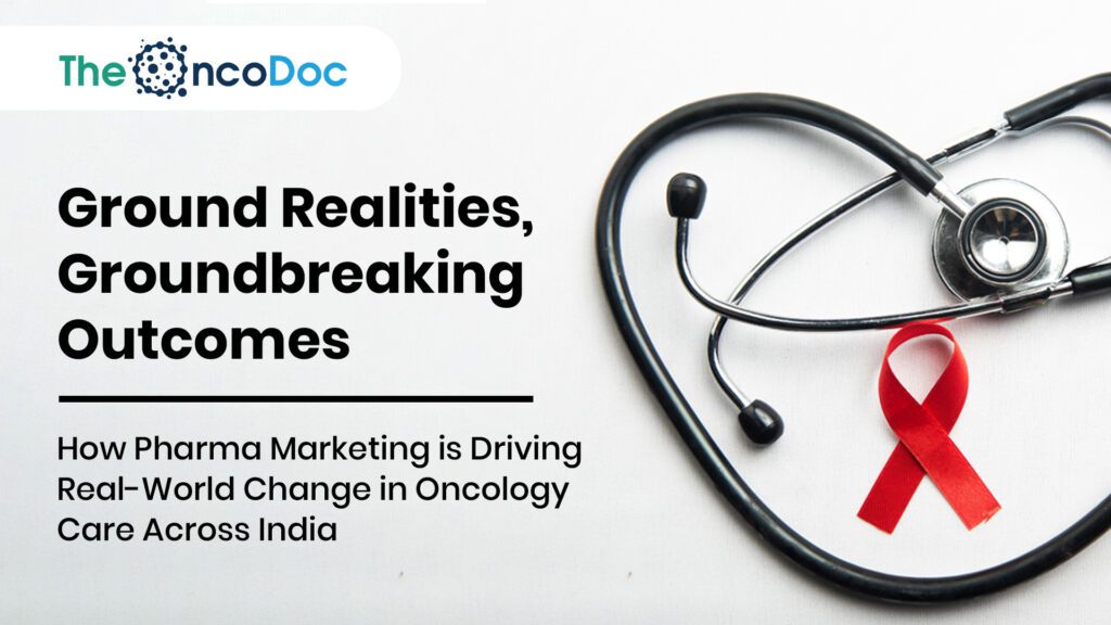 Ground Realities, Groundbreaking Outcomes: How Pharma Marketing is Driving Real-World Change in Oncology Care Across India
