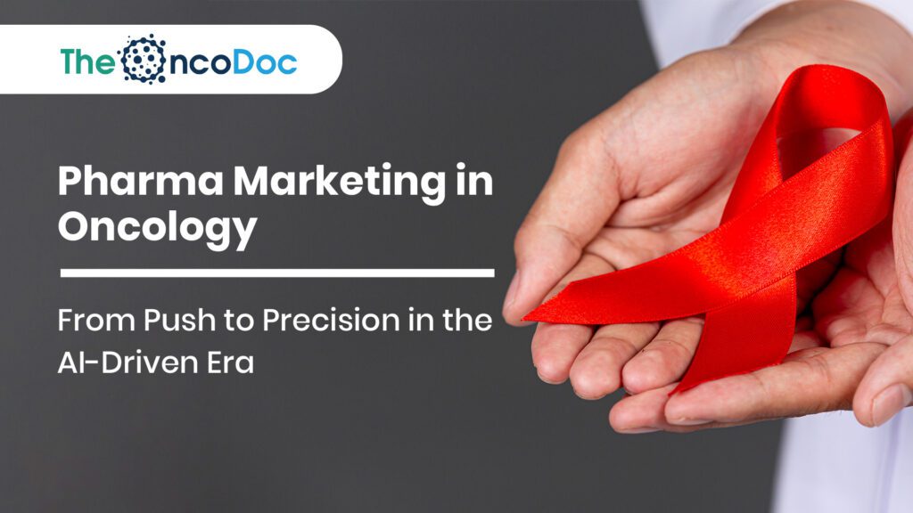 Pharma Marketing in Oncology: From Push to Precision in the AI-Driven Era