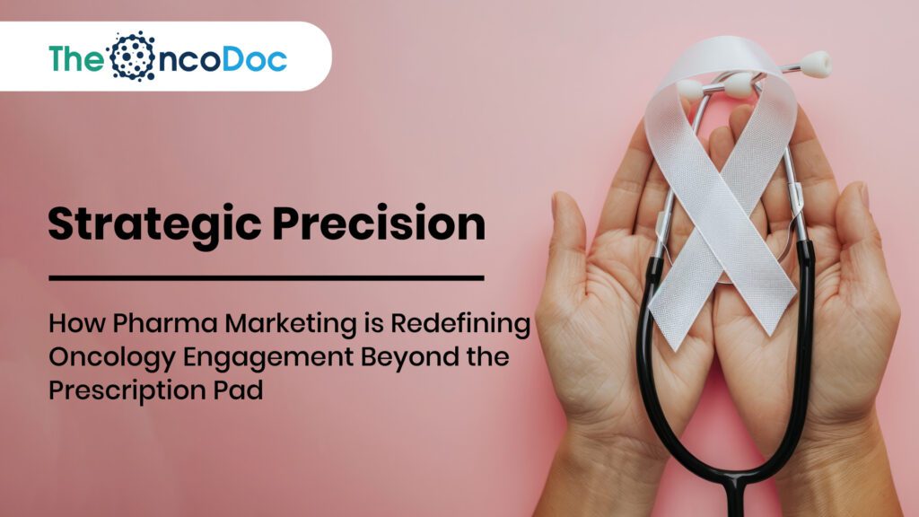 Strategic Precision: How Pharma Marketing is Redefining Oncology Engagement Beyond the Prescription Pad