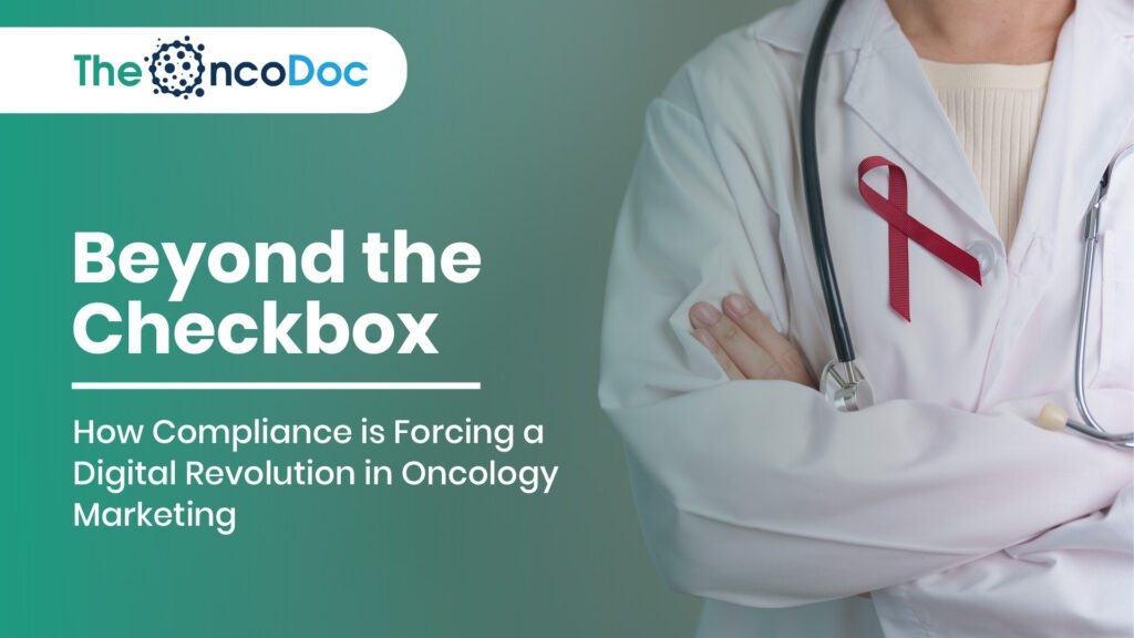 Beyond the Checkbox: How Compliance is Forcing a Digital Revolution in Oncology Marketing