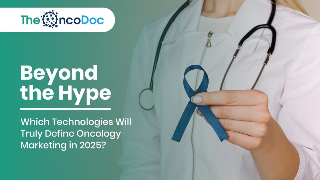 Beyond the Hype: Which Technologies Will Truly Define Oncology Marketing in 2025?