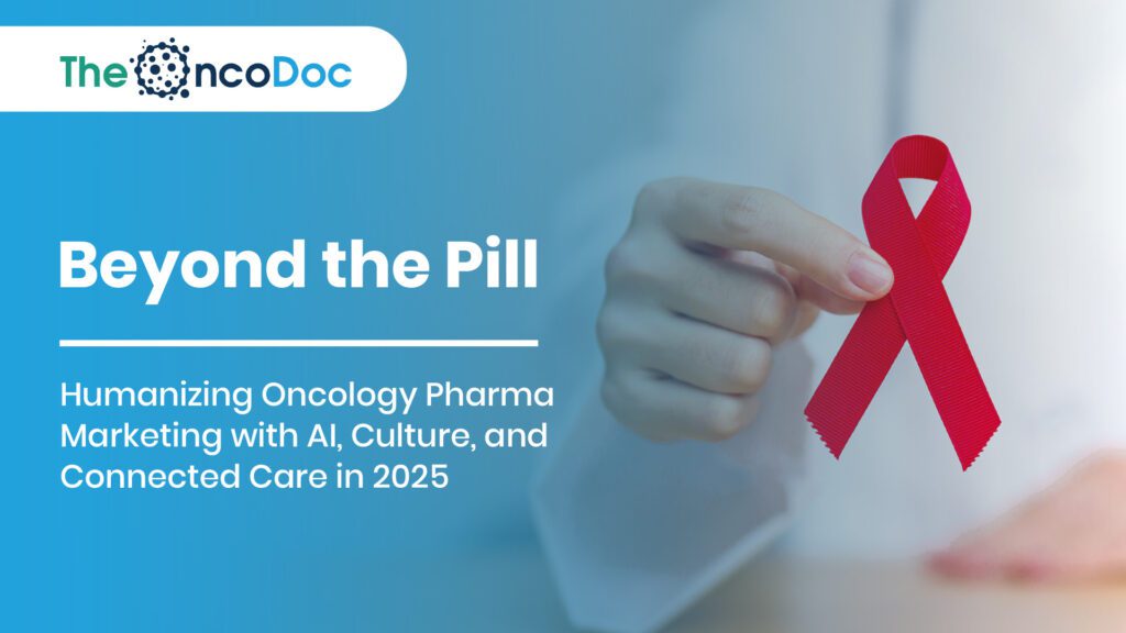 Beyond the Pill: Humanizing Oncology Pharma Marketing with AI, Culture, and Connected Care in 2025