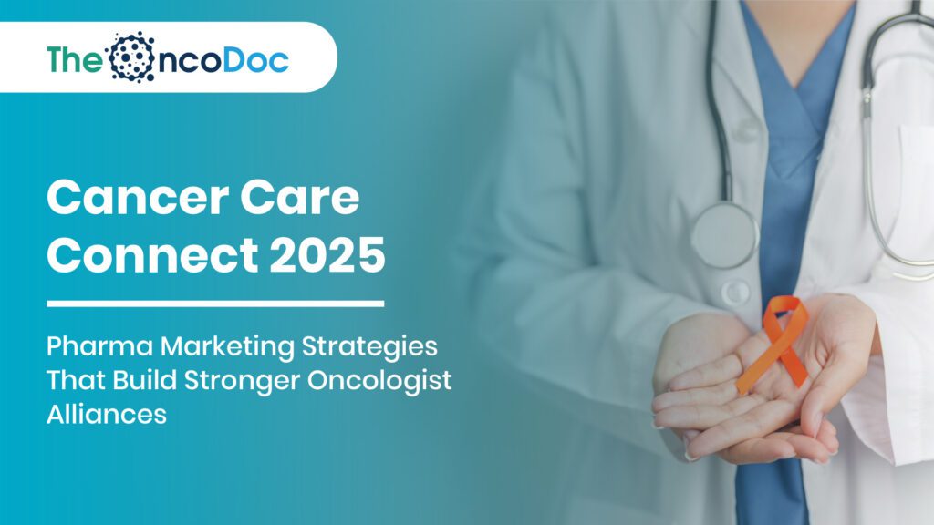 Cancer Care Connect 2025: Pharma Marketing Strategies That Build Stronger Oncologist Alliances