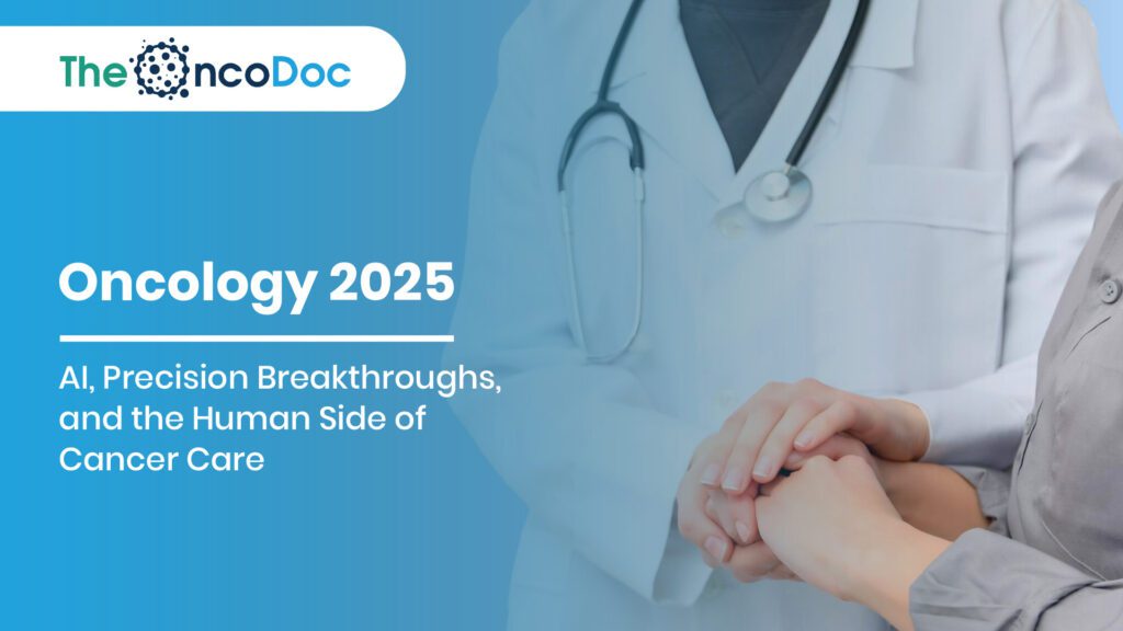Oncology 2025: AI, Precision Breakthroughs, and the Human Side of Cancer Care