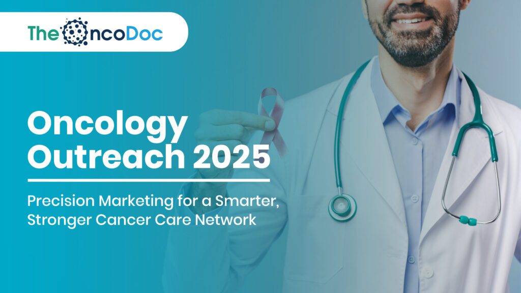 Oncology Outreach 2025: Precision Marketing for a Smarter, Stronger Cancer Care Network