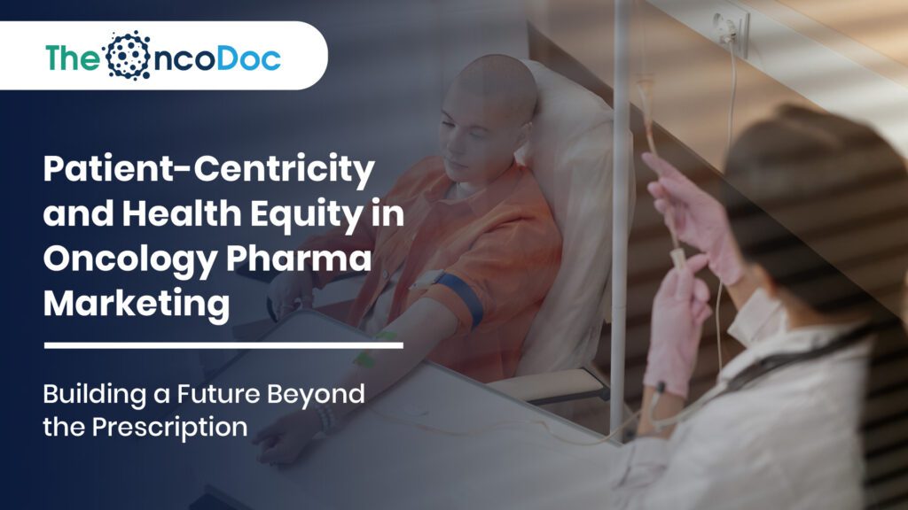 Patient-Centricity and Health Equity in Oncology Pharma Marketing: Building a Future Beyond the Prescription