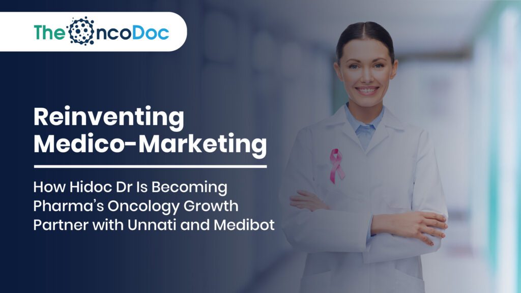 Reinventing Medico-Marketing: How Hidoc Dr Is Becoming Pharma’s Oncology Growth Partner with Unnati and Medibot