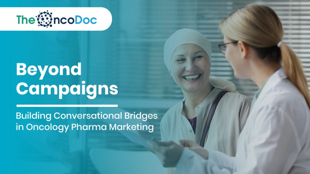 Beyond Campaigns: Building Conversational Bridges in Oncology Pharma Marketing