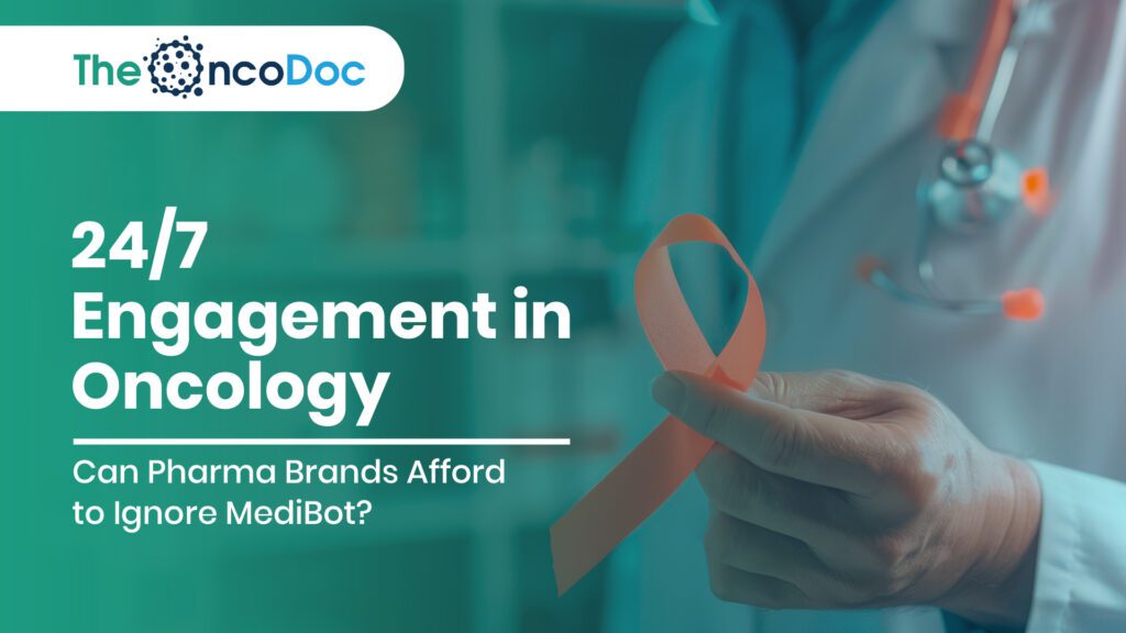 24/7 Engagement in Oncology: Can Pharma Brands Afford to Ignore MediBot?