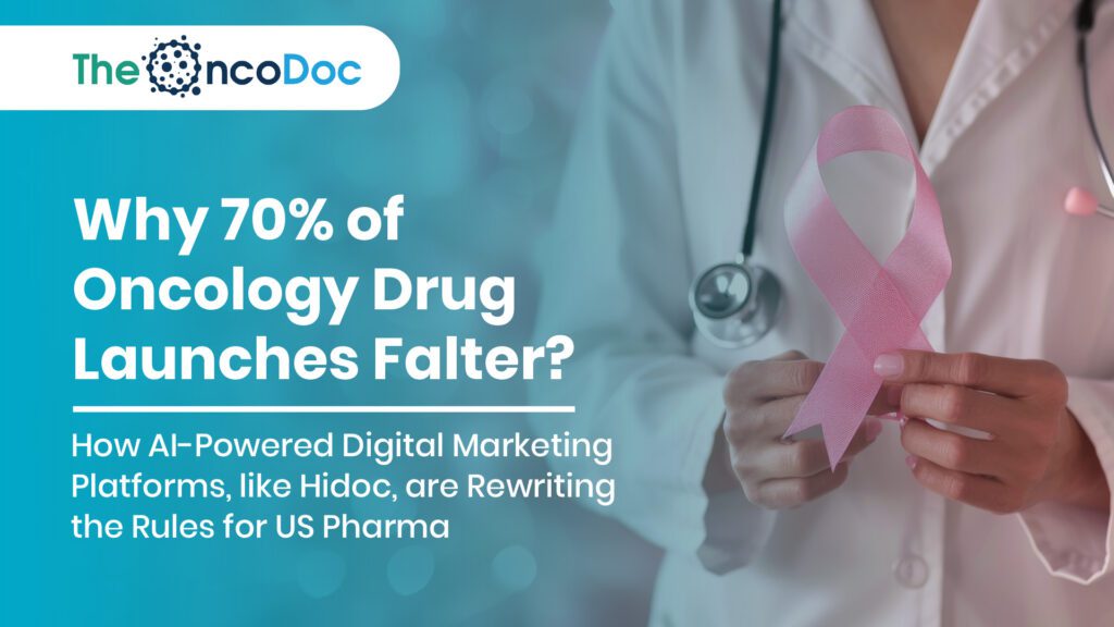 Why 70% of Oncology Drug Launches Falter? How AI-Powered Digital Marketing Platforms, like Hidoc, are Rewriting the Rules for US Pharma