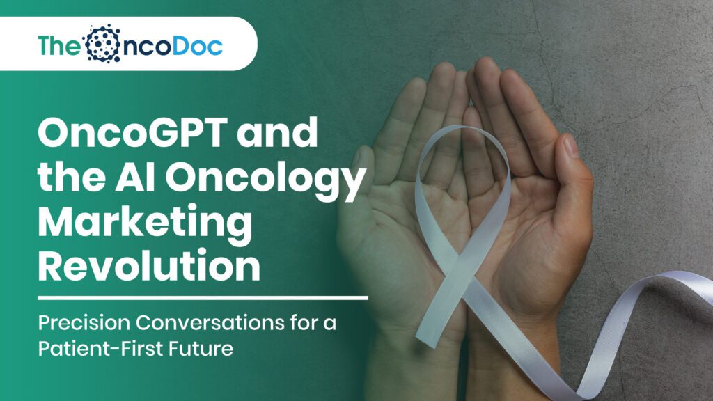 OncoGPT and the AI Oncology Marketing Revolution: Precision Conversations for a Patient-First Future