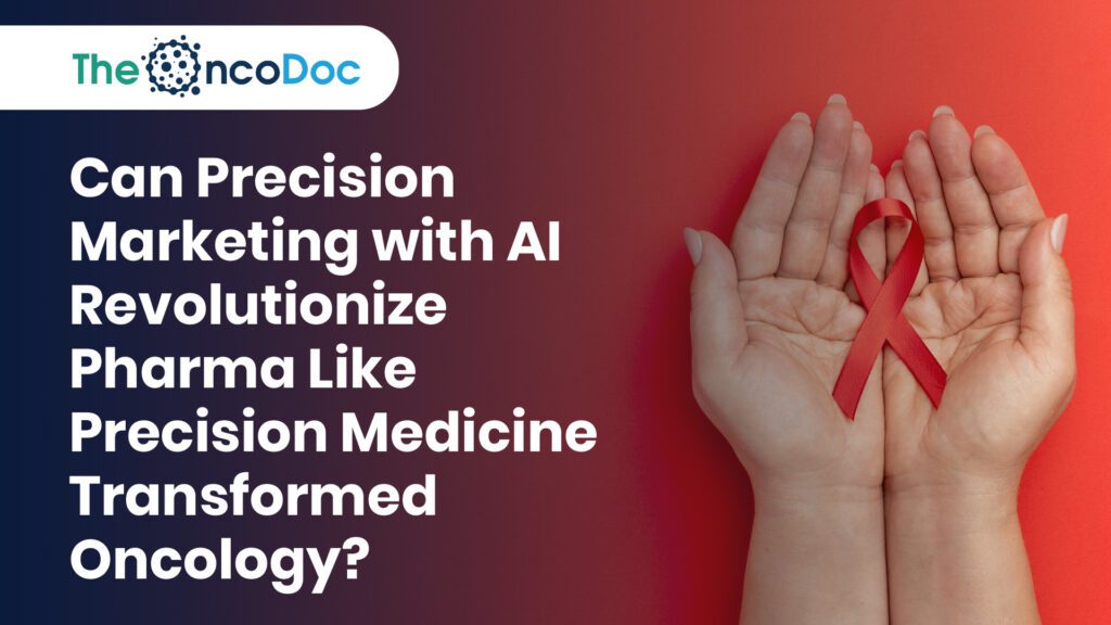 Can Precision Marketing with AI Revolutionize Pharma Like Precision Medicine Transformed Oncology?