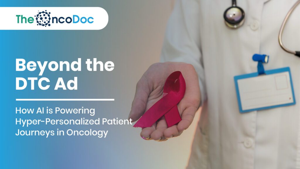 Beyond the DTC Ad: How AI is Powering Hyper-Personalized Patient Journeys in Oncology