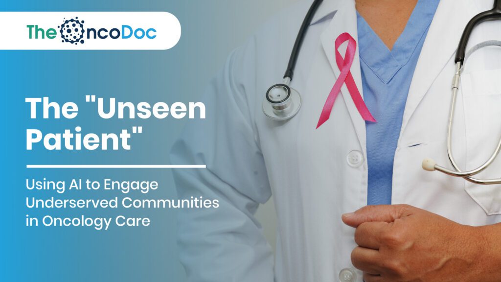 The “Unseen Patient”: Using AI to Engage Underserved Communities in Oncology Care