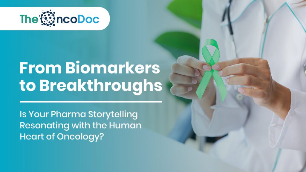 From Biomarkers to Breakthroughs: Is Your Pharma Storytelling Resonating with the Human Heart of Oncology?