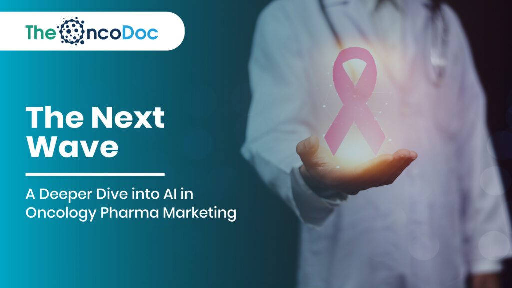 The Next Wave: A Deeper Dive into AI in Oncology Pharma Marketing