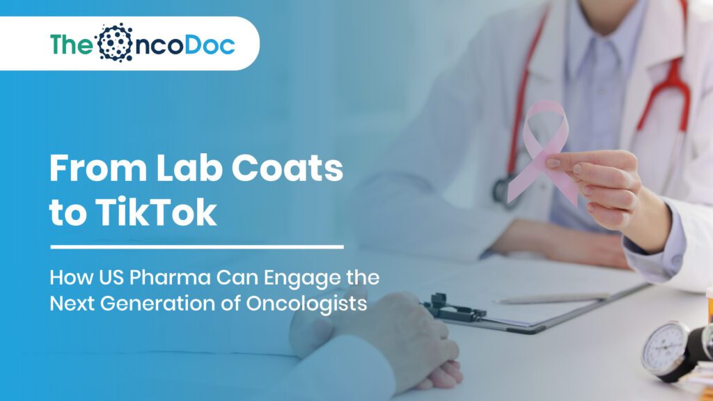 From Lab Coats to TikTok: How US Pharma Can Engage the Next Generation of Oncologists