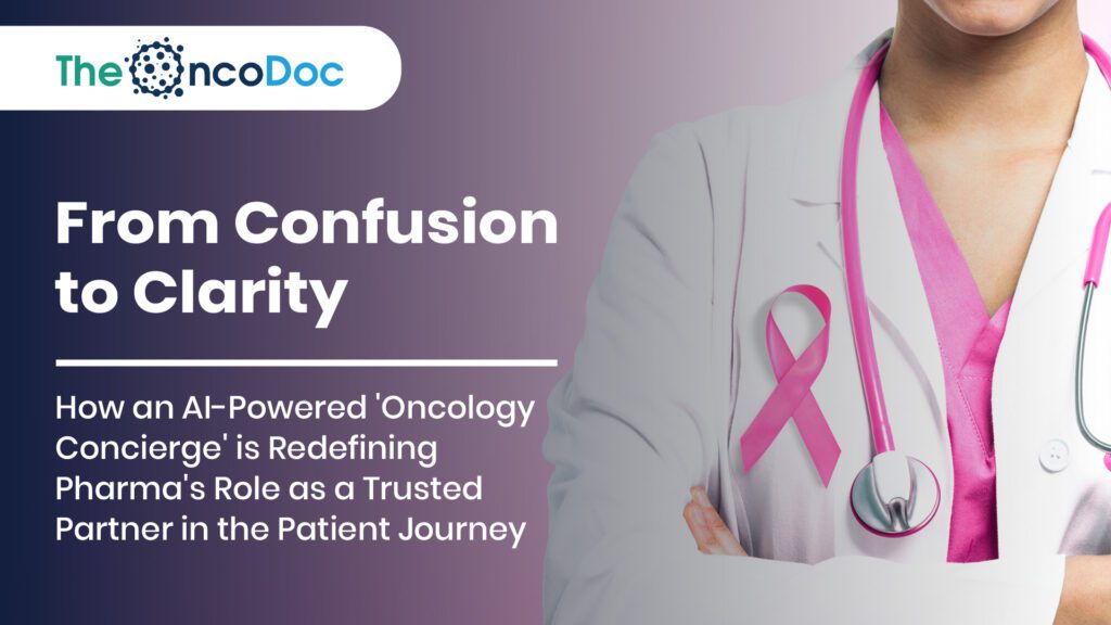 From Confusion to Clarity: How an AI-Powered ‘Oncology Concierge’ is Redefining Pharma’s Role as a Trusted Partner in the Patient Journey