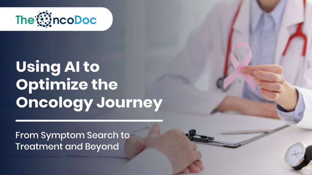Using AI to Optimize the Oncology Journey: From Symptom Search to Treatment and Beyond