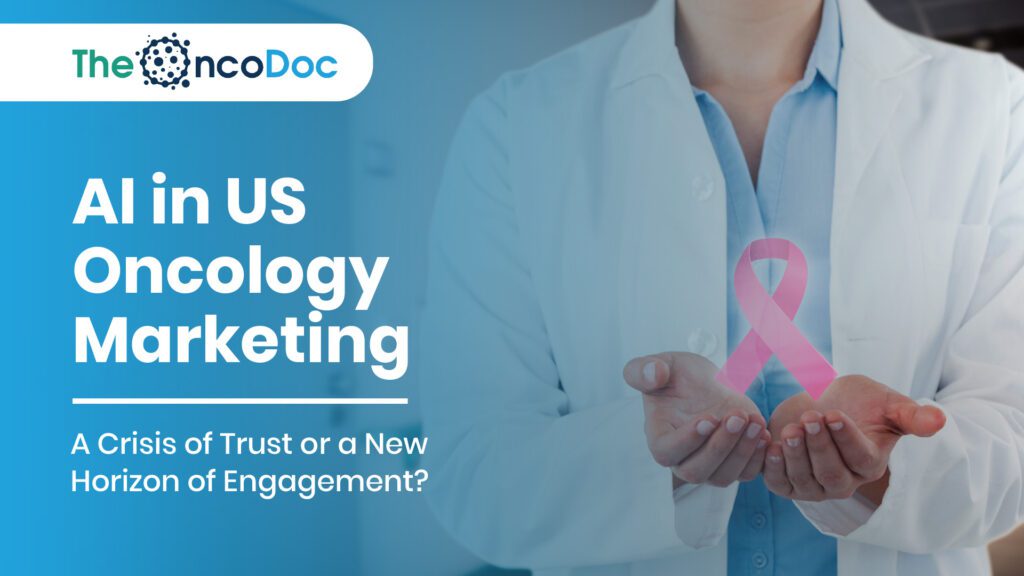 AI in US Oncology Marketing: A Crisis of Trust or a New Horizon of Engagement?