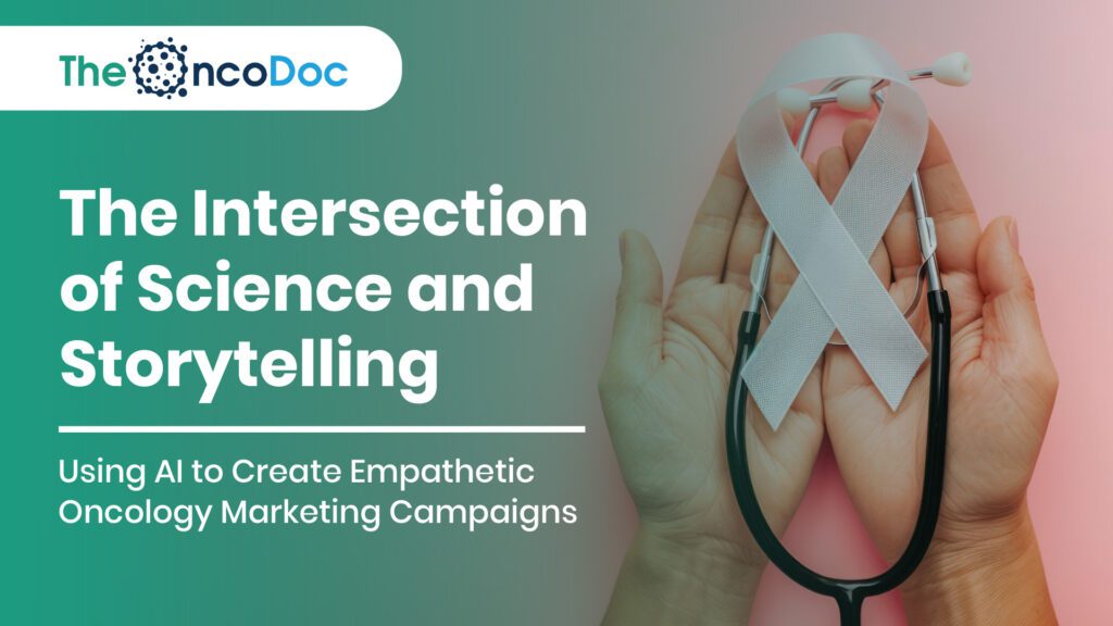 The Intersection of Science and Storytelling: Using AI to Create Empathetic Oncology Marketing Campaigns